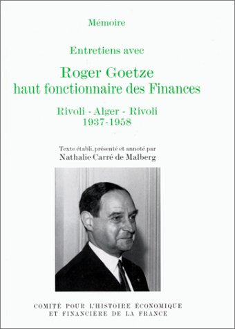 ENTRETIENS AVEC ROGER GOETZE, HAUT FONCTIONNAIRE DES FINANCES, RIVOLI-ALGER-RIVO: TEXTE ÉTABLI, PRÉSENTÉ ET ANNOTÉ PAR NATHALIE CARRÉ DE MALBERG Business, Finance & Career