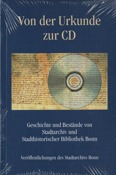 Von der Urkunde zur CD: Geschichte und Bestände von Stadtarchiv und Stadthistorischer Bibliothek Bonn (Veröffentlichungen des Stadtarchivs Bonn, Band 60) German history