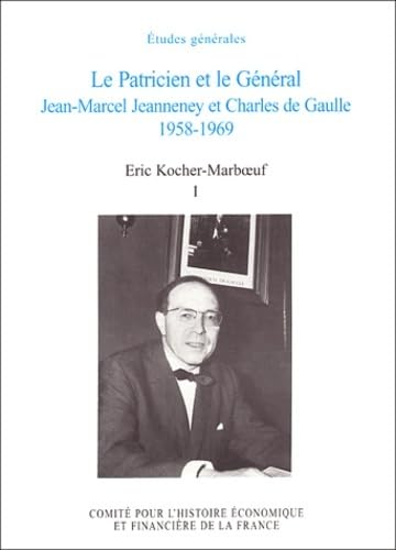 LE PATRICIEN ET LE GÉNÉRAL JEAN-MARCEL JEANNENEY ET CHARLES DE GAULLE (1): Jean-Marcel Jeanneney et Charles de Gaulle 1958-1969, Tome 1 Business, Finance & Career