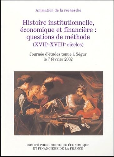 HISTOIRE INSTITUTIONNELLE, ÉCONOMIQUE ET FINANCIÈRE : QUESTIONS DE MÉTHODE (XVII: JOURNÉE D'ÉTUDES TENUE À SÉGUR LE 7 FÉVRIER 2002 Law