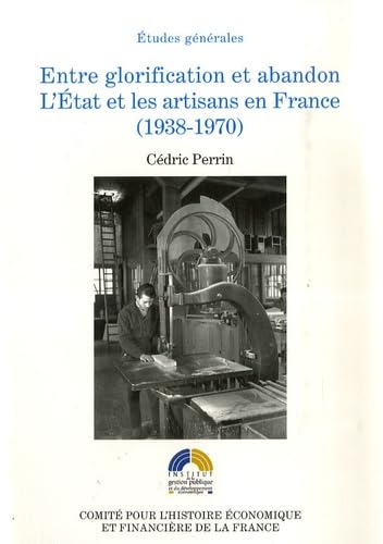 ENTRE GLORIFICATION ET ABANDON. L'ÉTAT ET LES ARTISANS EN FRANCE, 1938-1970: L'Etat et les artisans en France (1938-1970) Business, Finance & Career