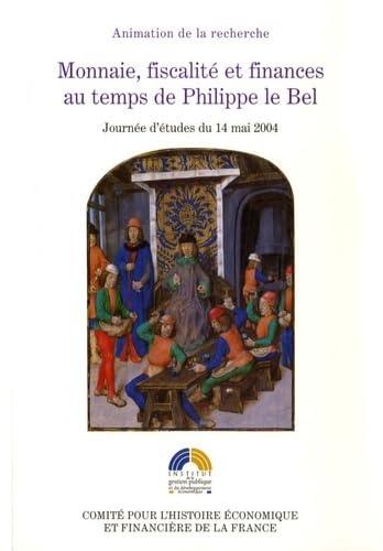 MONNAIE, FISCALITÉ ET FINANCES AU TEMPS DE PHILIPPE LE BEL. JOURNÉE D'ÉTUDES DU: SOUS LA DIRECTION SCIENTIFIQUE DE PHILIPPE CONTAMINE, JEAN KERHERVÉ ET ALBERT RI book