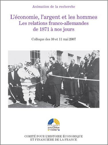 L'économie, l'argent et les hommes : les relations franco-allemandes de 1871 à nos jours : colloque des 10-11 mai 2007 Business, Finance & Career