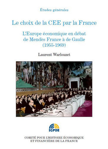 Le choix de la CEE par la France : l'Europe économique en débat de Mendès France à de Gaulle (1955-1969) book