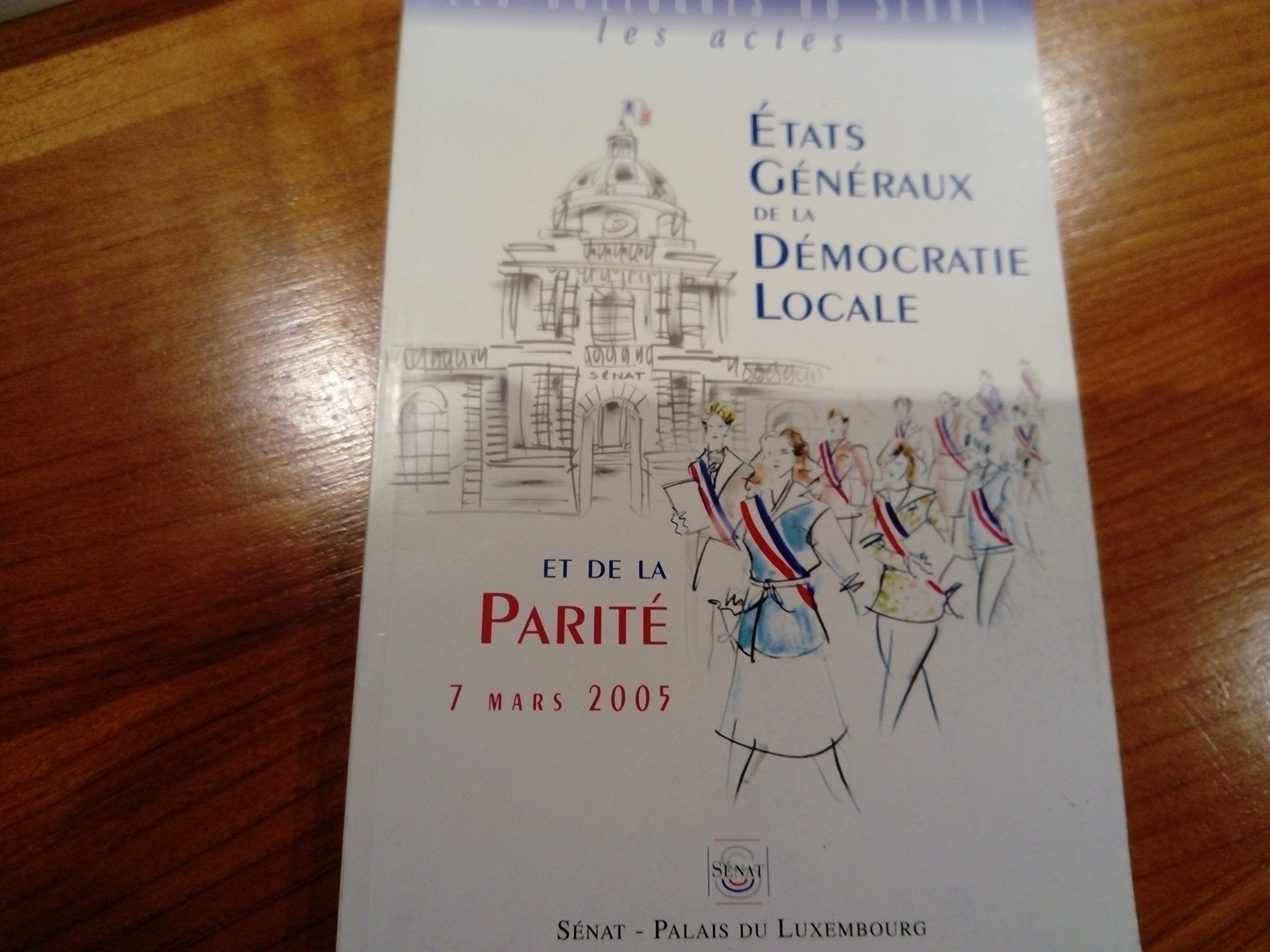 États généraux de la démocratie locale et de la parité : Actes des travaux, au Palais du Luxembourg et au Palais des congrès le 7 mars 2005 (Les colloques du Sénat) book