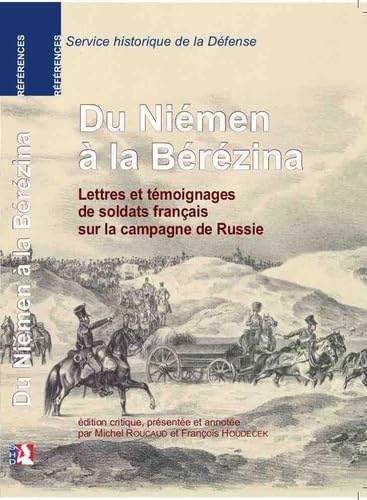 Du Niémen à la Bérézina. Lettres et témoignages de soldats français sur la campagne de Russie. Politics & History