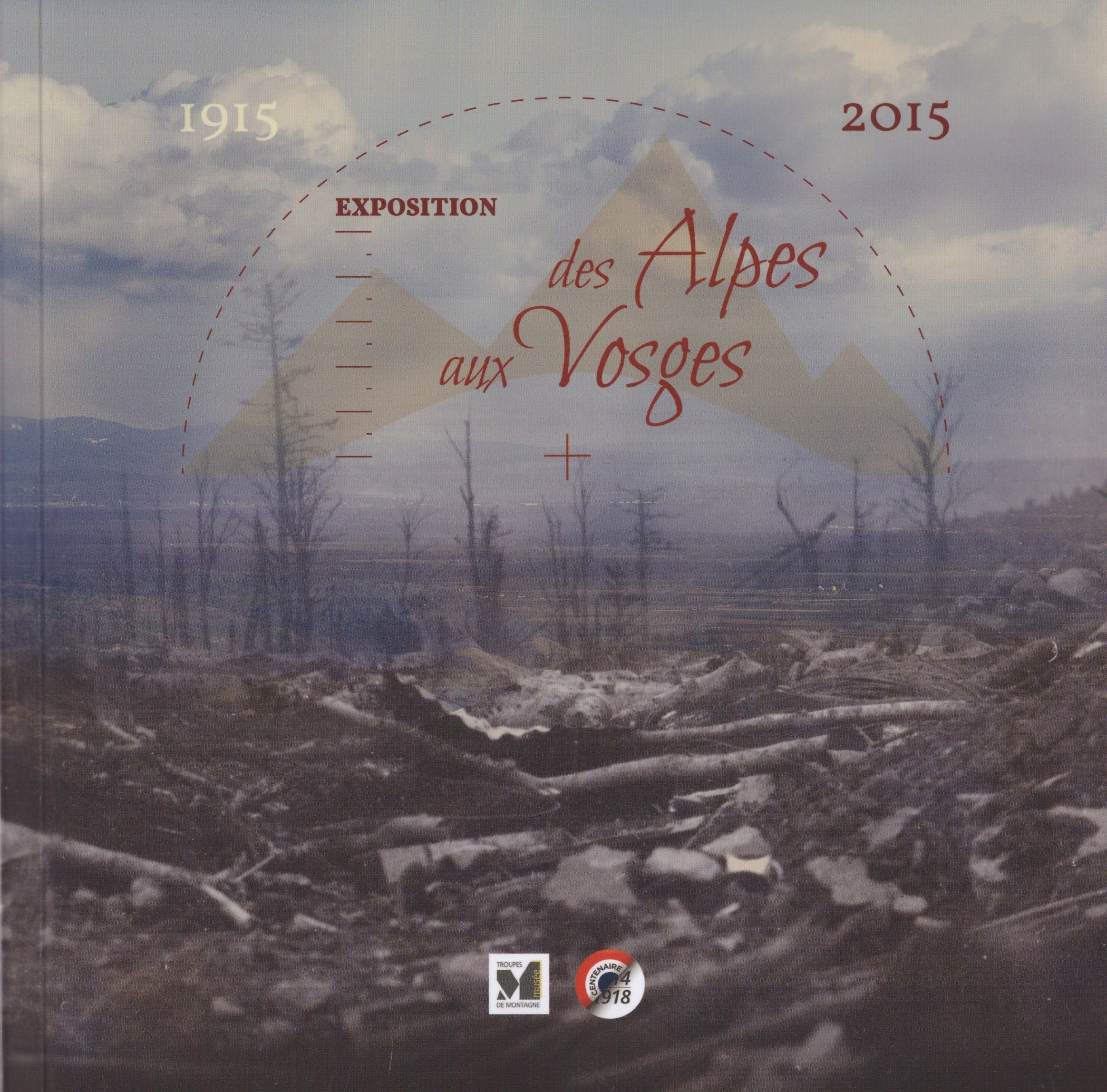 Des Alpes aux Vosges 1915 - 2015, exposition réalisé pal le Musée des Troupes de Montagne sous l'Autorité de la 27éme Brigade d'Infanterie de Montagne book