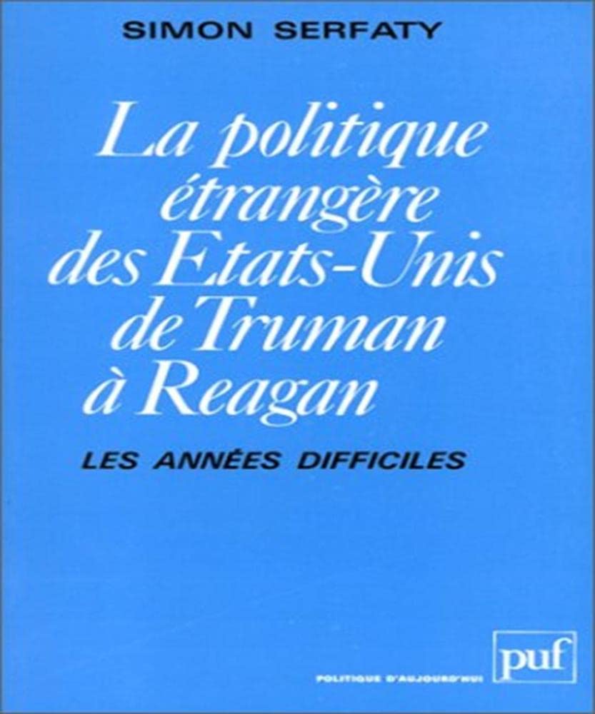 La politique étrangère des État-Unis de Truman à Reagan: Les années difficiles Politics & History