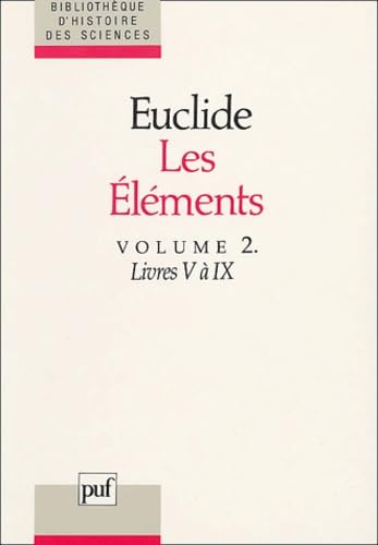 Les Éléments. Tome 2, Livres 5-6, Livres 7-9: Proportions et similitudes - Arithmétique. Traduit et annoté par Bernard Vitrac Business & Technology