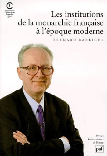 Les institutions de la monarchie française à l'epoque moderne: XVIème-XVIIIème siècle Politics & History