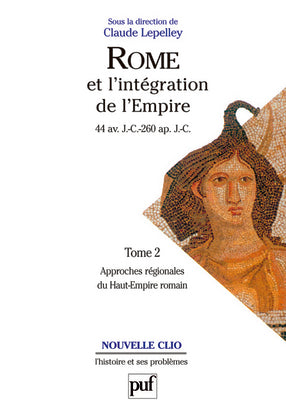 Rome et l'intégration de l'Empire : 44 av. J.-C.-260 apr. J.-C.. Vol. 2. Approches régionales du Haut-Empire romain Politics & History