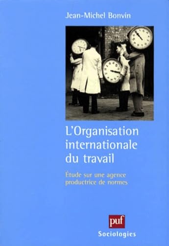 L'organisation internationale du travail: Études sur une agence productrice de normes Law