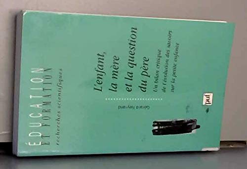 L'enfant, la mère et la question du père: Un bilan critique de l'évolution des savoirs sur la petite enfance Education & Training