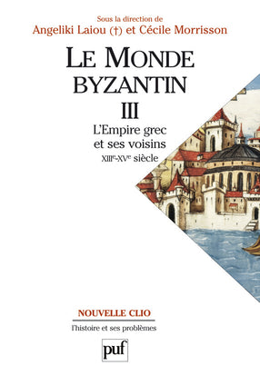 Le monde byzantin. Vol. 3. Byzance et ses voisins, 1204-1453 Politics & History