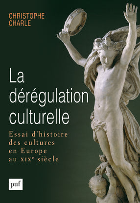 La dérégulation culturelle : essai d'histoire des cultures en Europe au XIXe siècle Politics & History