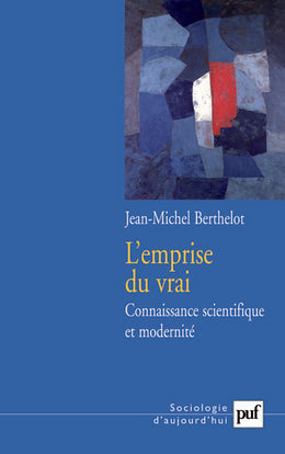 L'emprise du vrai : connaissance scientifique et modernité Social Sciences