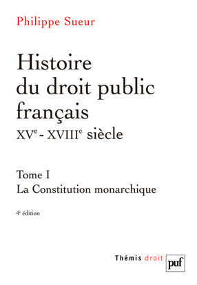 Histoire du droit public français, XVe-XVIIIe siècle : la genèse de l'Etat contemporain. Vol. 1. La Constitution monarchique Law