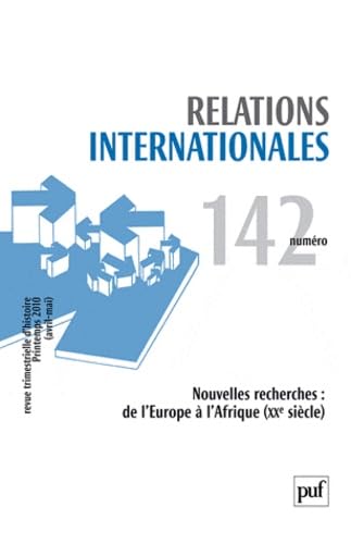 Relations internationales 2010, n° 142: Nouvelles recherches : de l'Europe à l'Afrique Politics & History