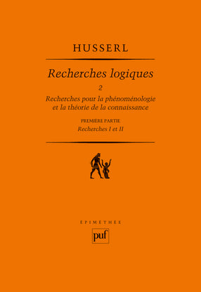 Recherches logiques. Vol. 2-1. Recherches pour la phénoménologie et la théorie de la connaissance : première partie, recherches I et II Philosophy