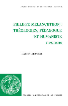 Philippe Melanchthon : théologien, pédagogue et humaniste (1497-1560) book