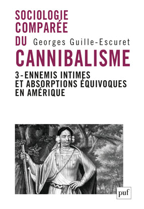 Sociologie comparée du cannibalisme. Vol. 3. Ennemis intimes et absorptions équivoques en Amérique Social Sciences