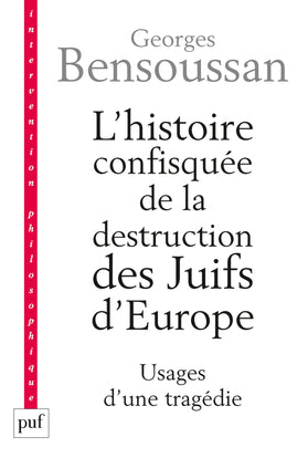 L'histoire confisquée de la destruction des Juifs d'Europe : usages d'une tragédie Philosophy