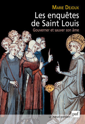 Les enquêtes de Saint Louis : gouverner et sauver son âme Politics & History