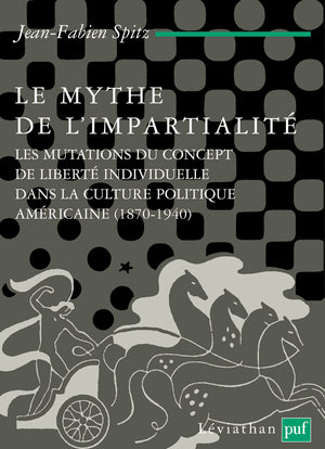 Le mythe de l'impartialité : les mutations du concept de liberté individuelle dans la culture politique américaine, 1870-1940 Philosophy