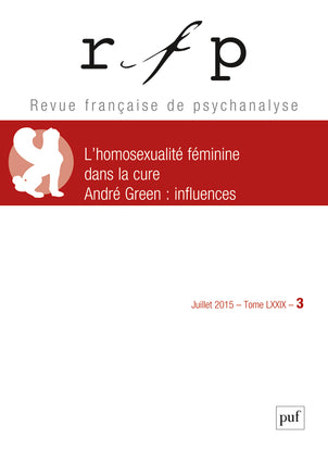 Revue française de psychanalyse, n° 3 (2015). L'homosexualité féminine dans la cure, André Green : influences Psychology