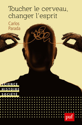 Toucher le cerveau, changer l'esprit : psychochirurgie et psychotropes dans l'histoire des transformations technologiques du sujet Medicine