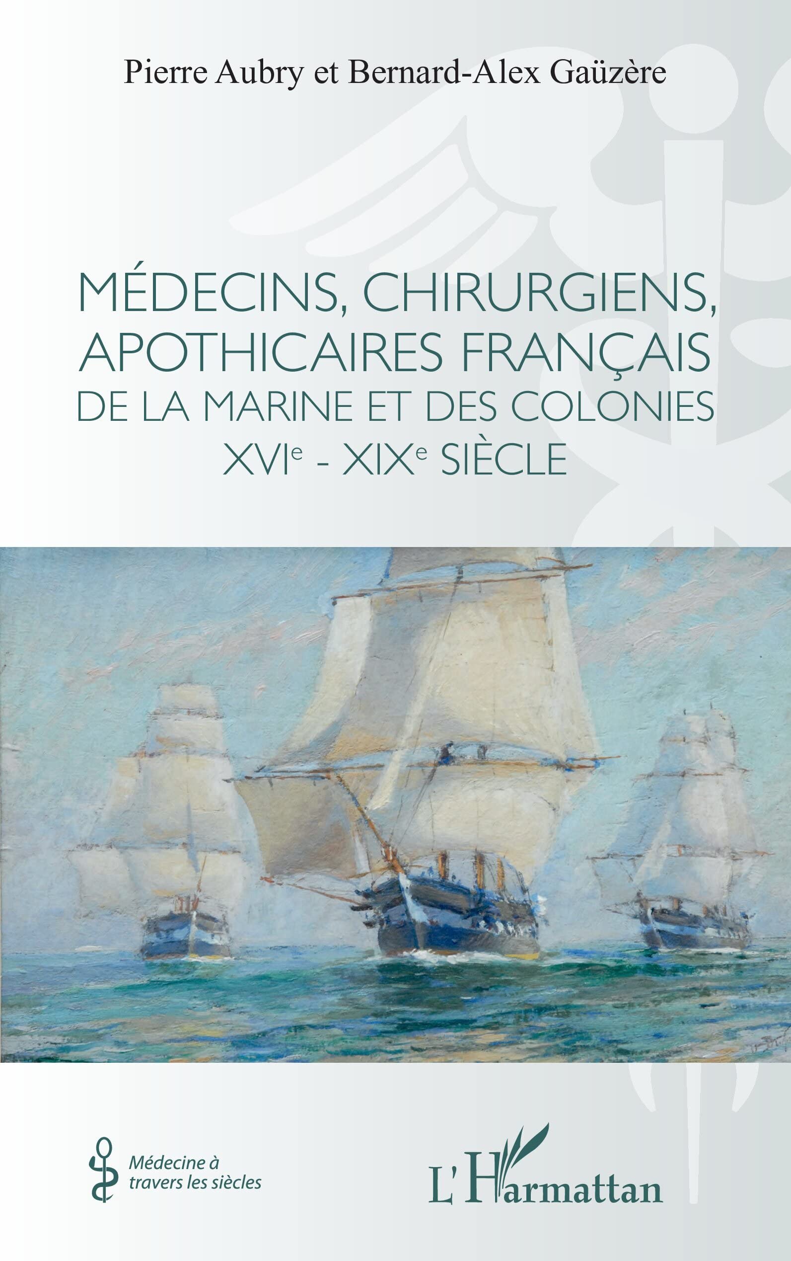 Médecins, chirurgiens, apothicaires français de la Marine et des colonies XVIe - XIXe siècle book