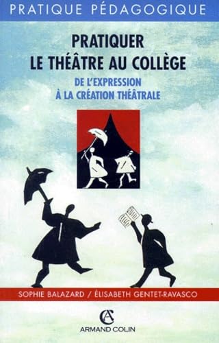 Pratiquer Le Theatre Au College. De L'Expression A La Creation Theatrale Books