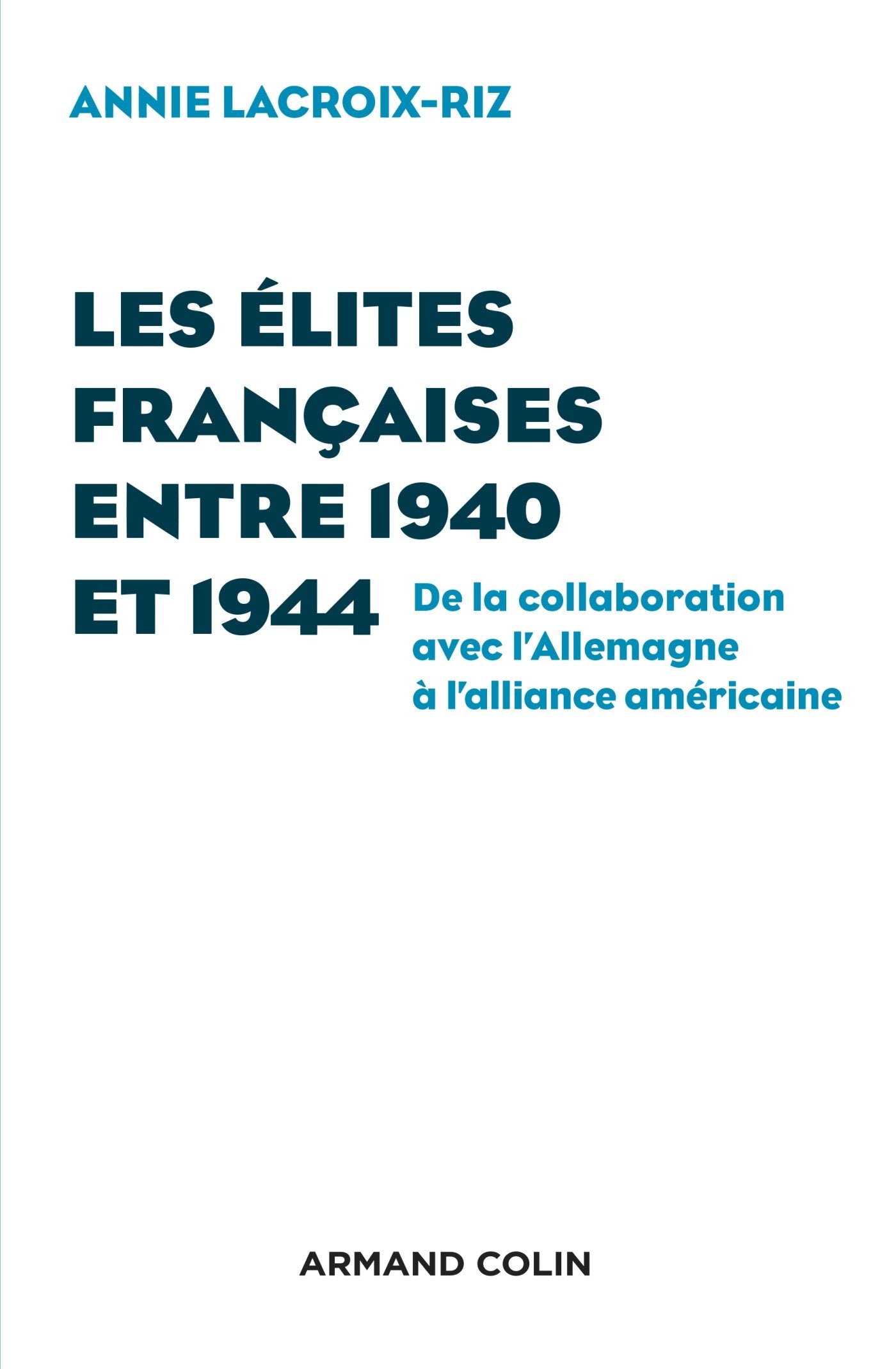 Les élites françaises entre 1940 et 1944 - De la collaboration avec l'Allemagne à l'alliance américa: De la collaboration avec l'Allemagne à l'alliance américaine Politics & History