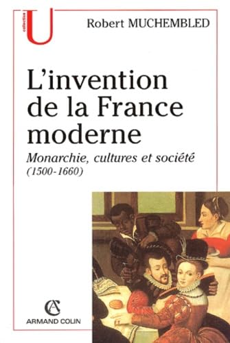 L'invention de la France moderne.: Monarchie, cultures et société (1500-1660) Politics & History