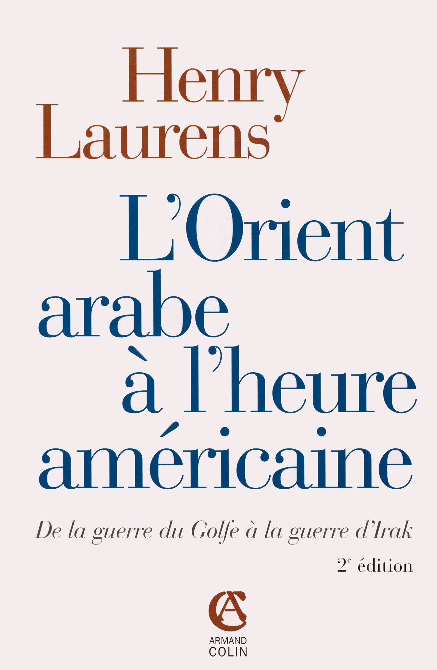 L'Orient arabe à l'heure américaine: De la guerre du Golfe à la guerre d'Irak Politics & History