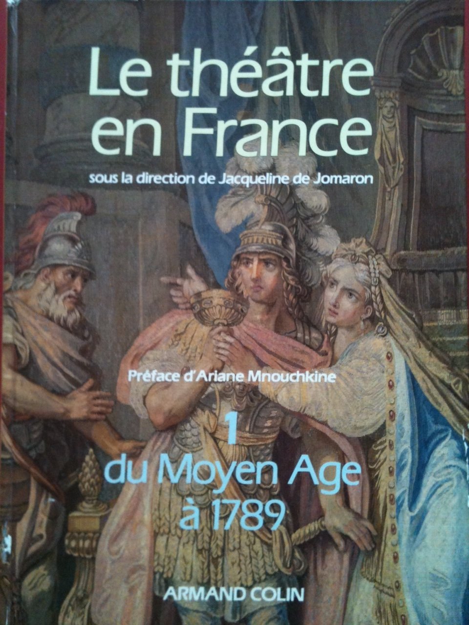 Le théâtre en France Préface d'Ariane Mnouchkine Tome 1 Du Moyen Age à 1789 de Jacqueline de Jomaron-Leyvastre Drama