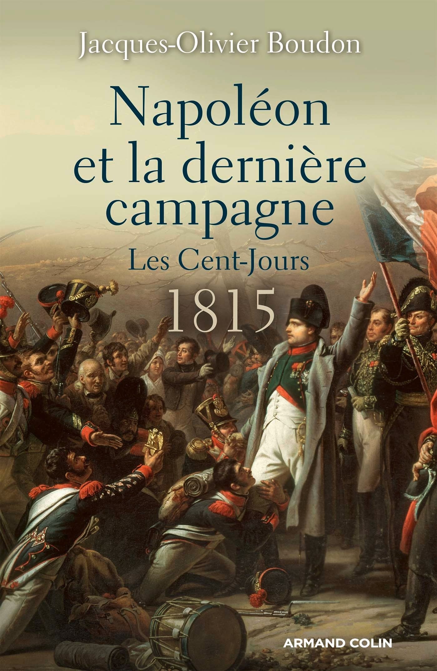 Napoléon et la dernière campagne - Les Cent-Jours 1815: Les Cent-Jours 1815 Politics & History