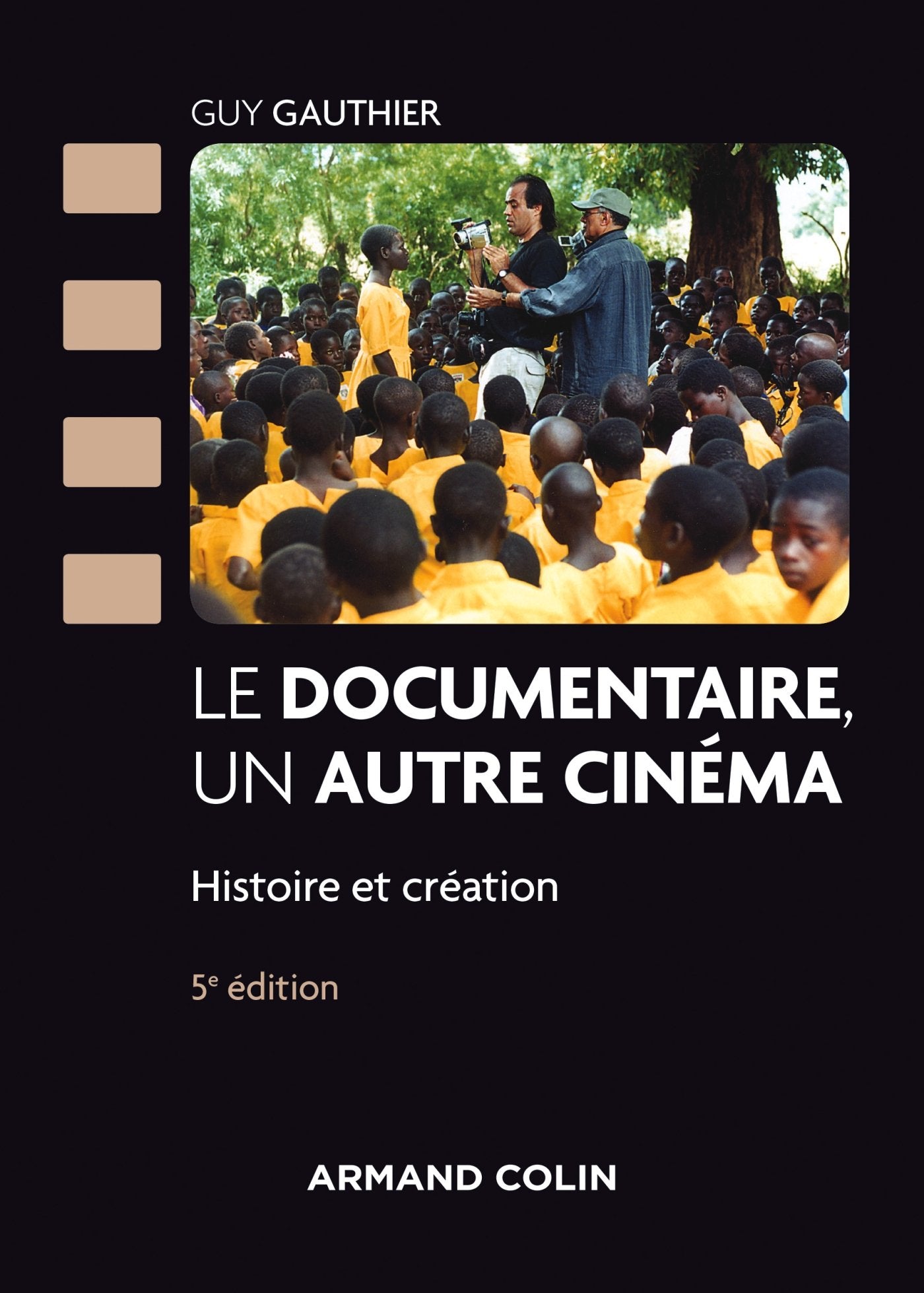 Le documentaire, un autre cinéma - 5e éd - Histoire et création: Histoire et création Film, Art & Culture