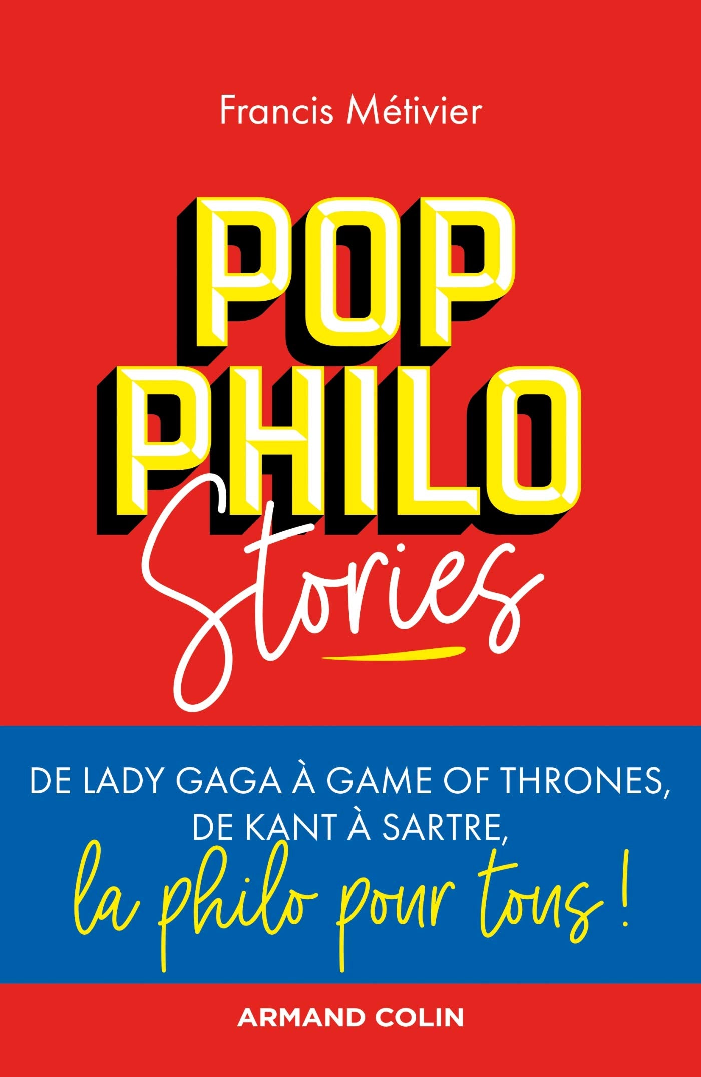 Pop philo Stories - De Lady Gaga à Games of Thrones, de Kant à Sartre, la philo pour tous: De Lady Gaga à Games of Thrones, de Kant à Sartre, la philo pour tous! Philosophy
