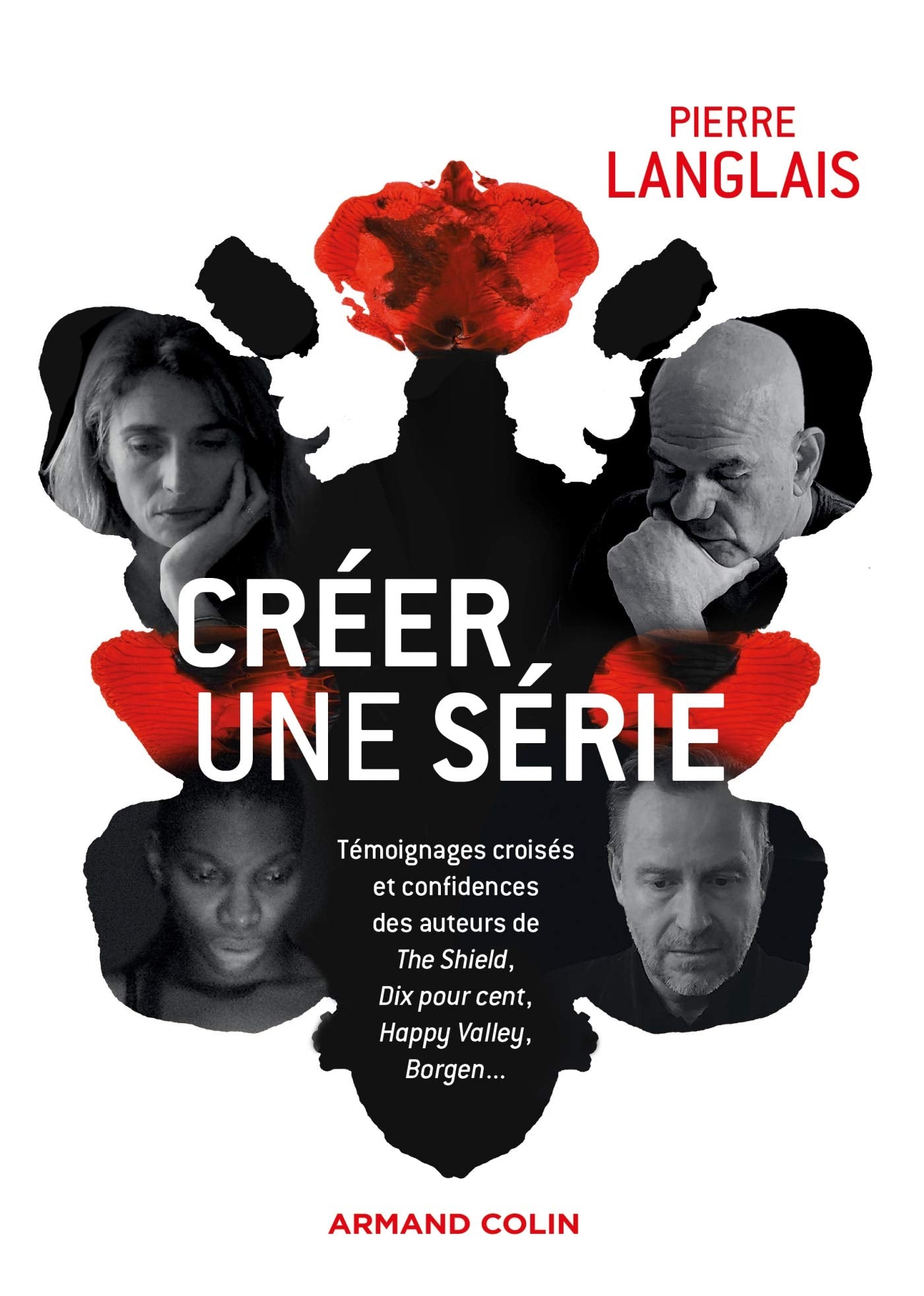Créer une série - Témoignages croisés et confidences des auteurs de The Shield, Dix pour cent, Happ: Témoignages croisés et confidences des auteurs de The Shield, Dix pour cent, Happy Valley, Borgen.. Film, Art & Culture