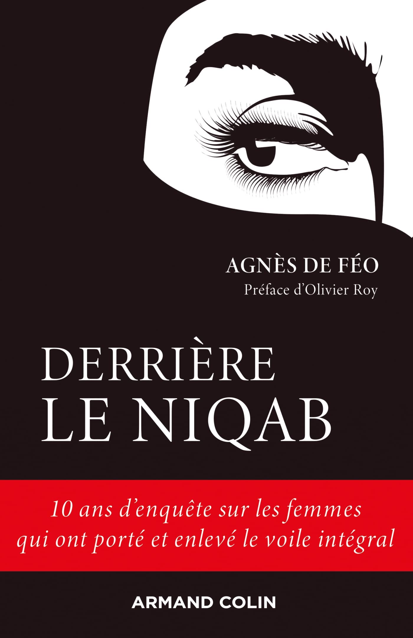 Derriere le niqab - 10 ans d´enquete sur les femmes qui ont porte et enleve le voile integral: 10 ans d'enquête sur les femmes qui ont porté et enlevé le voile intégral Politics & History