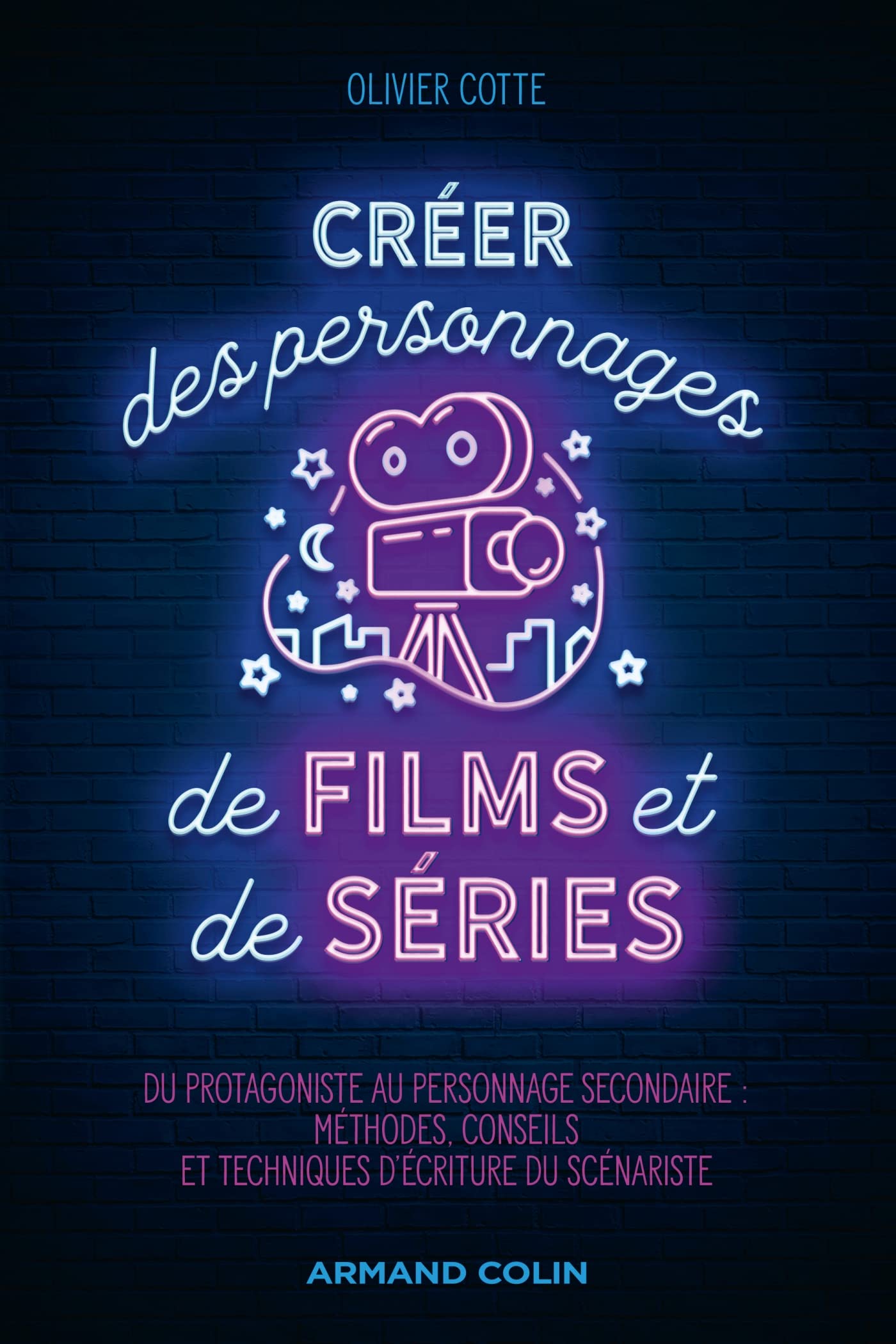 Créer des personnages de films et de séries: Du protagoniste au personnage secondaire : méthodes, conseils et techniques d'écriture du scénariste book