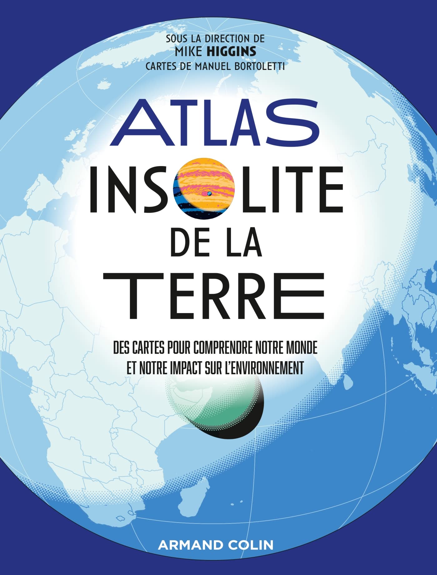 Atlas insolite de la Terre: Des cartes pour comprendre notre monde et notre impact sur l'environnement Geology & Geography