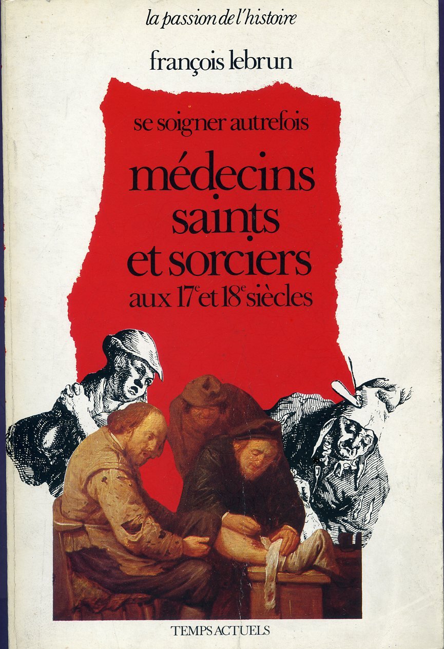 Médecins, saints et sorciers aux xviie et xviiie siecles : se soigner autrefois (Documents) Books
