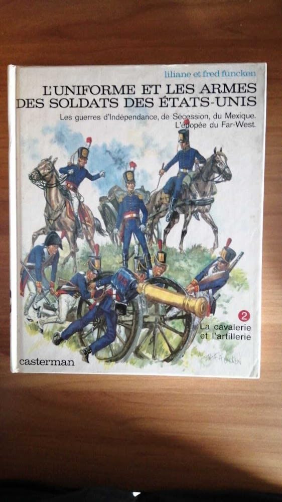 L'Uniforme et les armes des soldats des Etats-Unis. Vol. 2. Les Guerres d'Indépendance, de Sécession, du Mexique. L'Epopée du Far-West: La Cavalerie et l'artillerie Books