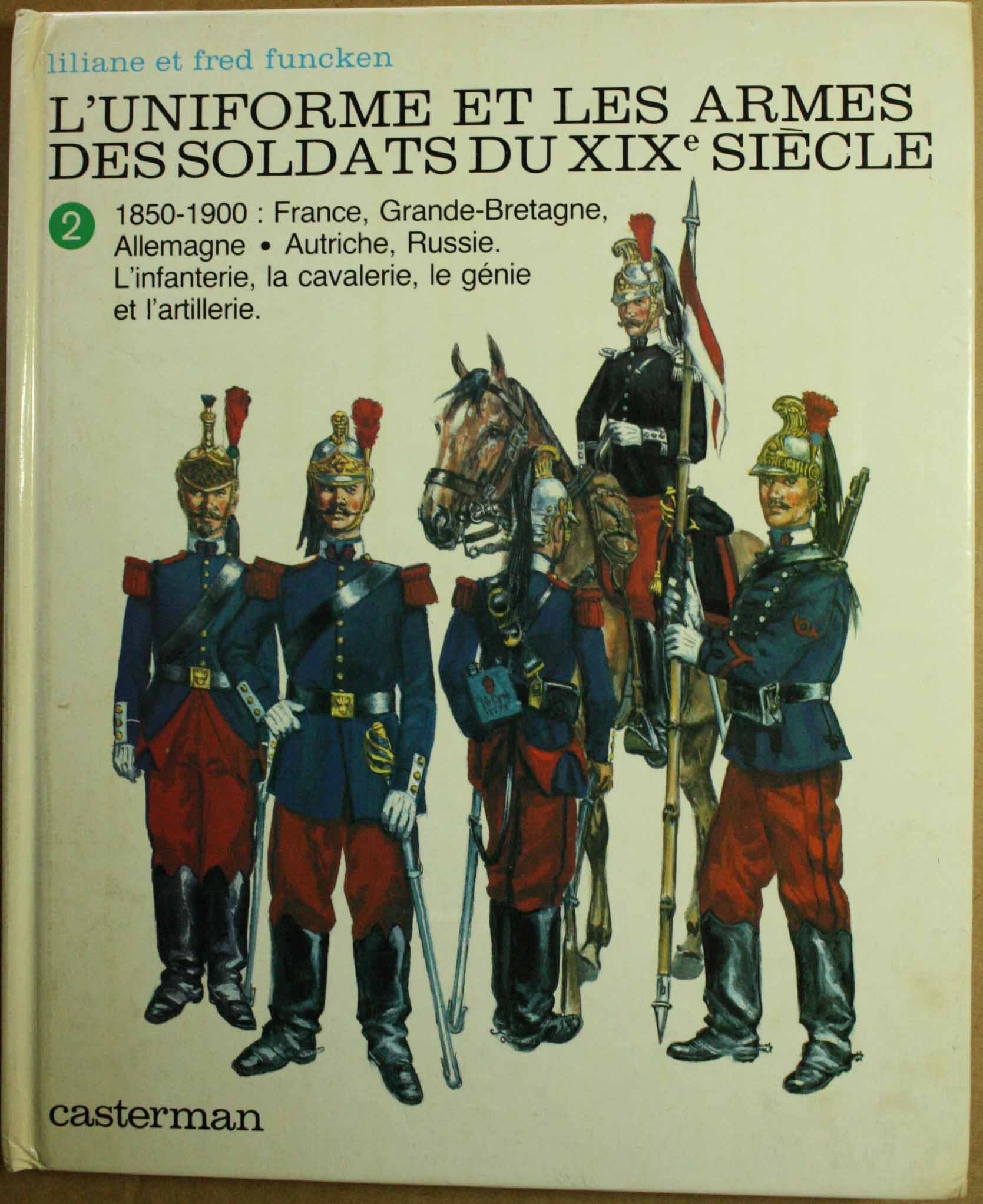 L'Uniforme et les armes des soldats du 19e siècle. Vol. 2. 1850-1900, France, Grande-Bretagne, Allemagne, Autriche, Russie : l'infanterie, la cavalerie, le génie et l'artillerie Books