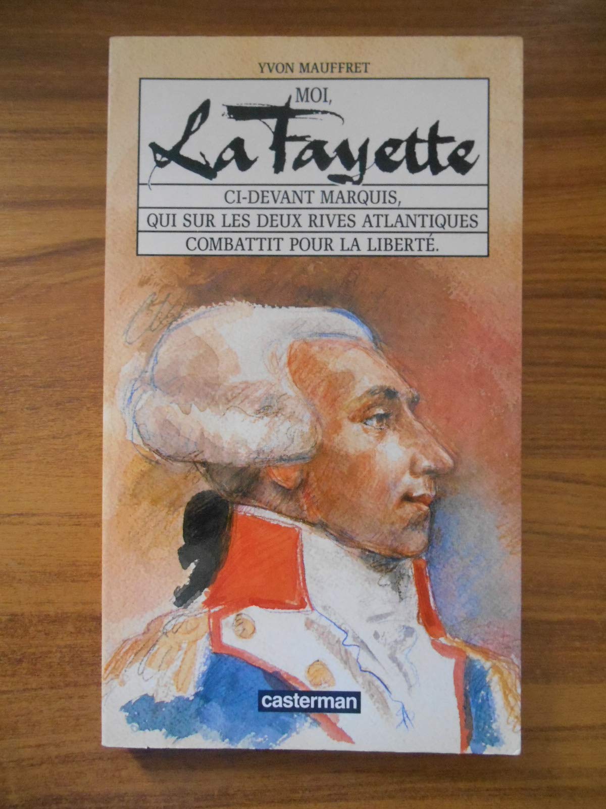 Moi, La Fayette : ci-devant marquis, qui sur les deux rives atlantiques combattit pour la liberté Books