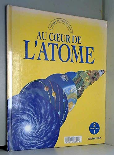 Au coeur de l'atome. Aux limites de l'univers: Voyage extraordinaire, voyage extraordinaire Books
