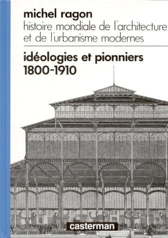 Histoire mondiale de l'architecture et de l'urbanisme modernes. Vol. 1. Idéologies et pionniers : 1800-1910 book