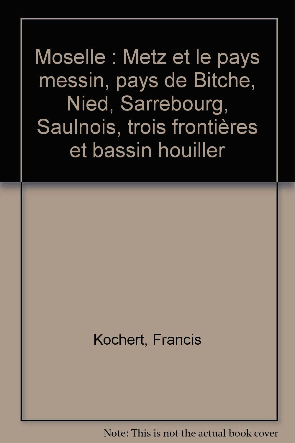 Moselle: Metz et le pays messin, pays de Bitche, Nied, Sarrebourg, Saulnois, trois frontières et bassin houiller Books